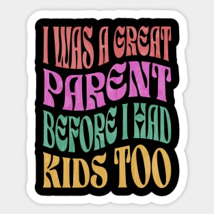 I Was A Great Parent Before I Had Kids Too Sticker